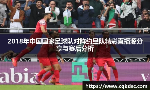 3377体育3377体育3377体育2018年中国国家足球队对阵约旦队精彩直播源分享与赛后分析